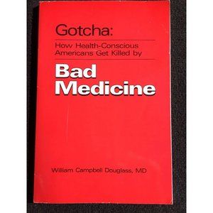 Gotcha: How Health Conscious Americans Get Killed By Bad Medicine W Douglass MD